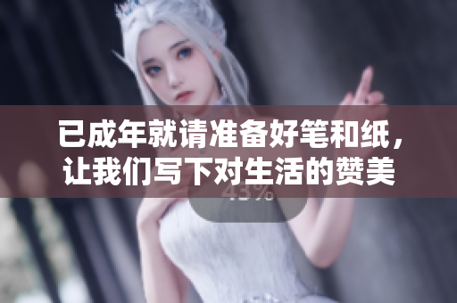 已成年就請準(zhǔn)備好筆和紙，讓我們寫下對生活的贊美
