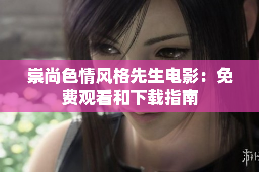 崇尚色情風格先生電影：免費觀看和下載指南