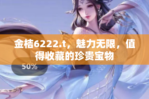 金桔6222.t，魅力無(wú)限，值得收藏的珍貴寶物