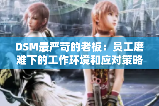 DSM最嚴苛的老板：員工磨難下的工作環(huán)境和應(yīng)對策略