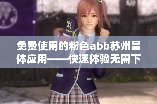 免費(fèi)使用的粉色abb蘇州晶體應(yīng)用——快速體驗(yàn)無需下載安裝