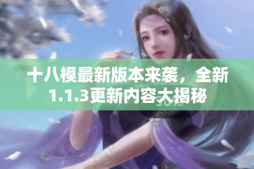 十八模最新版本來襲，全新1.1.3更新內(nèi)容大揭秘
