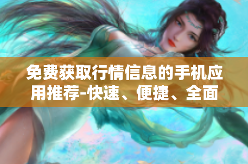 免費(fèi)獲取行情信息的手機(jī)應(yīng)用推薦-快速、便捷、全面