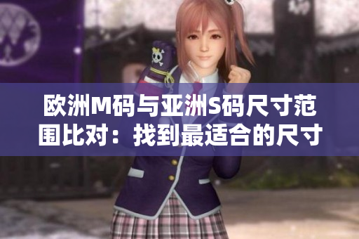 歐洲M碼與亞洲S碼尺寸范圍比對：找到最適合的尺寸選擇