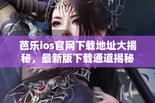 芭樂(lè)ios官網(wǎng)下載地址大揭秘，最新版下載通道揭秘