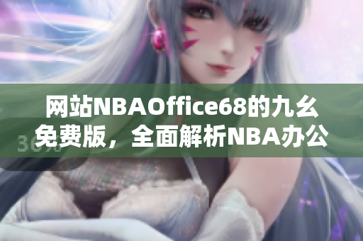 網(wǎng)站NBAOffice68的九幺免費版，全面解析NBA辦公利器