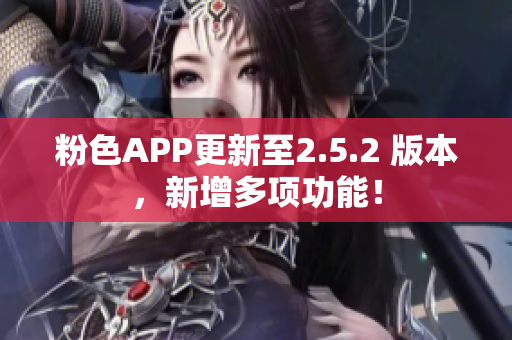 粉色APP更新至2.5.2 版本，新增多項(xiàng)功能！