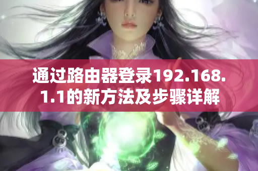 通過路由器登錄192.168.1.1的新方法及步驟詳解