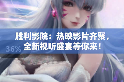 勝利影院：熱映影片齊聚，全新視聽盛宴等你來！