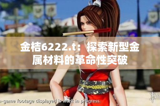 金桔6222.t：探索新型金屬材料的革命性突破