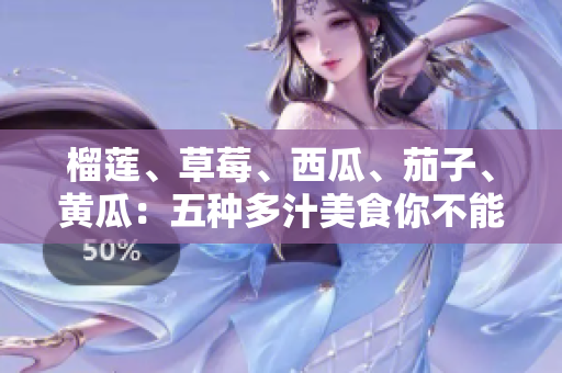 榴蓮、草莓、西瓜、茄子、黃瓜：五種多汁美食你不能錯(cuò)過