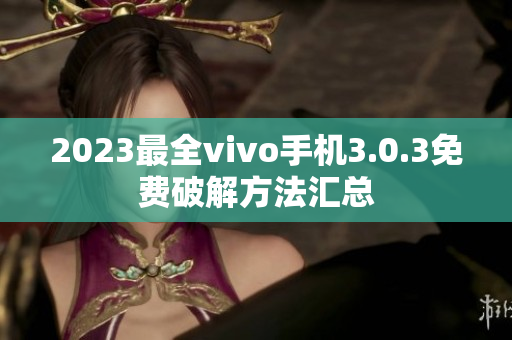 2023最全vivo手機3.0.3免費破解方法匯總