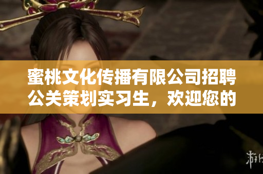 蜜桃文化傳播有限公司招聘公關(guān)策劃實(shí)習(xí)生，歡迎您的加入!