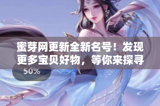蜜芽網(wǎng)更新全新名號(hào)！發(fā)現(xiàn)更多寶貝好物，等你來(lái)探尋