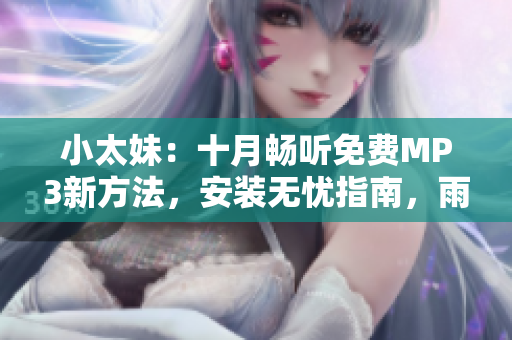 小太妹：十月暢聽免費MP3新方法，安裝無憂指南，雨季音樂盛宴？