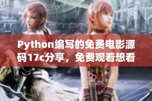 Python編寫的免費(fèi)電影源碼17c分享，免費(fèi)觀看想看的電影