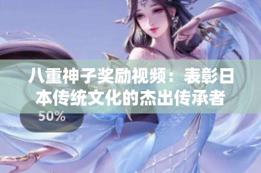 八重神子獎(jiǎng)勵(lì)視頻：表彰日本傳統(tǒng)文化的杰出傳承者