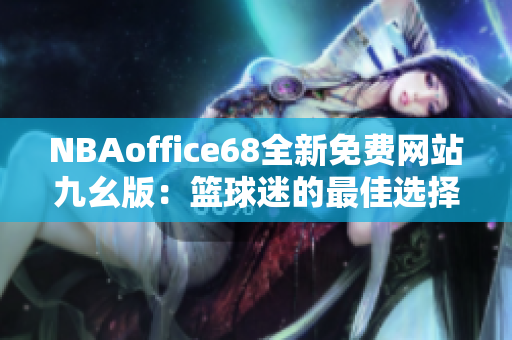 NBAoffice68全新免費網(wǎng)站九幺版：籃球迷的最佳選擇