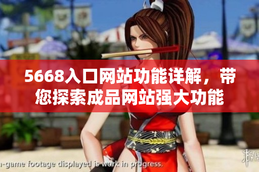 5668入口網(wǎng)站功能詳解，帶您探索成品網(wǎng)站強大功能