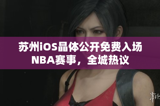 蘇州iOS晶體公開免費入場NBA賽事，全城熱議