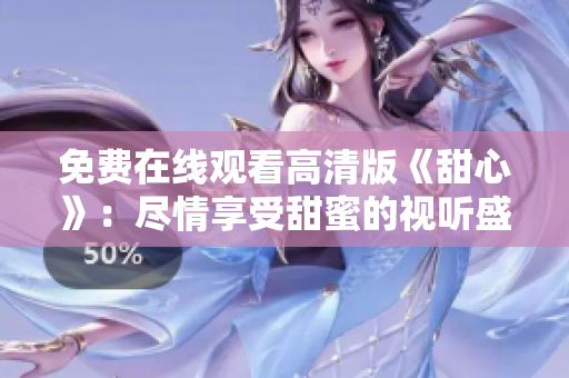免費在線觀看高清版《甜心》：盡情享受甜蜜的視聽盛宴