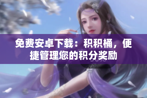 免費(fèi)安卓下載：積積桶，便捷管理您的積分獎(jiǎng)勵(lì)