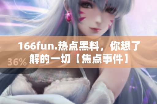 166fun.熱點黑料，你想了解的一切【焦點事件】