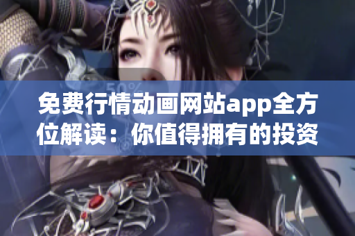 免費行情動畫網(wǎng)站app全方位解讀：你值得擁有的投資利器