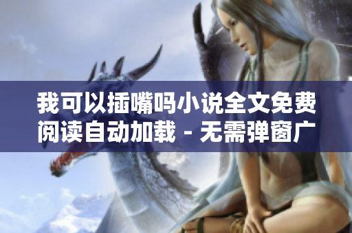 我可以插嘴嗎小說全文免費閱讀自動加載 - 無需彈窗廣告打擾