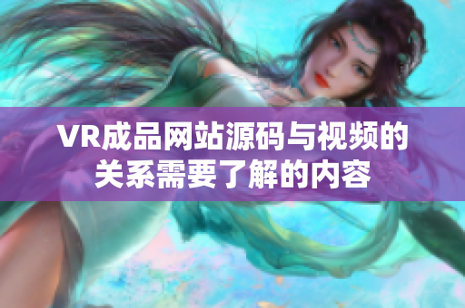 VR成品網(wǎng)站源碼與視頻的關(guān)系需要了解的內(nèi)容