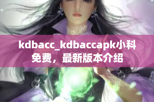 kdbacc_kdbaccapk小科免費(fèi)，最新版本介紹