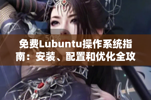 免費(fèi)Lubuntu操作系統(tǒng)指南：安裝、配置和優(yōu)化全攻略