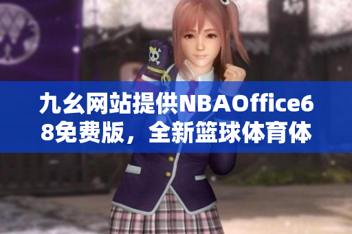 九幺網(wǎng)站提供NBAOffice68免費(fèi)版，全新籃球體育體驗(yàn)分享
