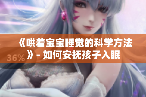 《哄著寶寶睡覺的科學(xué)方法》- 如何安撫孩子入眠