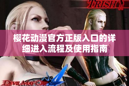 櫻花動(dòng)漫官方正版入口的詳細(xì)進(jìn)入流程及使用指南
