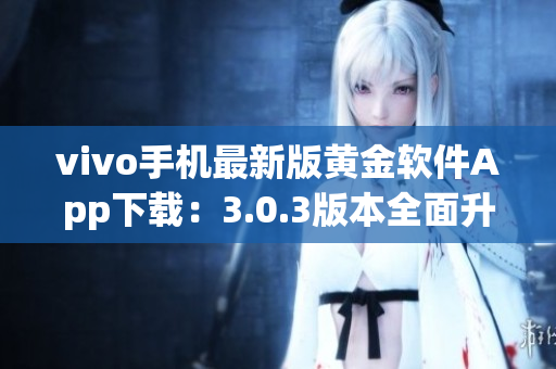 vivo手機(jī)最新版黃金軟件App下載：3.0.3版本全面升級