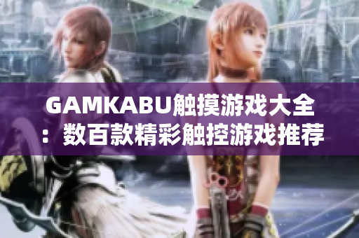 GAMKABU觸摸游戲大全：數(shù)百款精彩觸控游戲推薦匯總