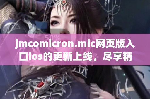 jmcomicron.mic網(wǎng)頁版入口ios的更新上線，盡享精彩漫畫資源