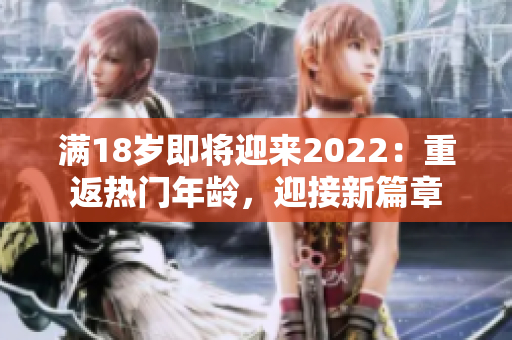 滿18歲即將迎來2022：重返熱門年齡，迎接新篇章