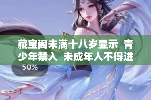 藏寶閣未滿十八歲顯示  青少年禁入  未成年人不得進(jìn)入藏寶閣  未成年人訪問限制