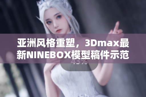 亞洲風(fēng)格重塑，3Dmax最新NINEBOX模型稿件示范