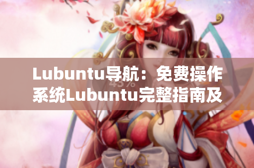 Lubuntu導(dǎo)航：免費(fèi)操作系統(tǒng)Lubuntu完整指南及實(shí)用技巧