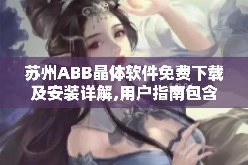 蘇州ABB晶體軟件免費(fèi)下載及安裝詳解,用戶指南包含全部步驟