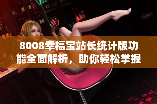8008幸福寶站長統(tǒng)計版功能全面解析，助你輕松掌握！