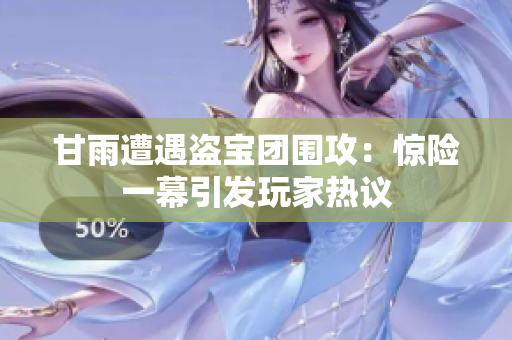 甘雨遭遇盜寶團圍攻：驚險一幕引發(fā)玩家熱議
