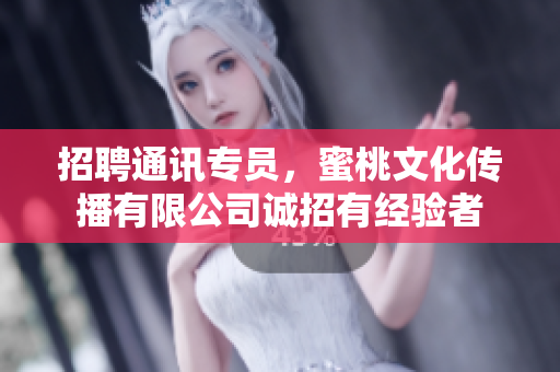 招聘通訊專員，蜜桃文化傳播有限公司誠(chéng)招有經(jīng)驗(yàn)者