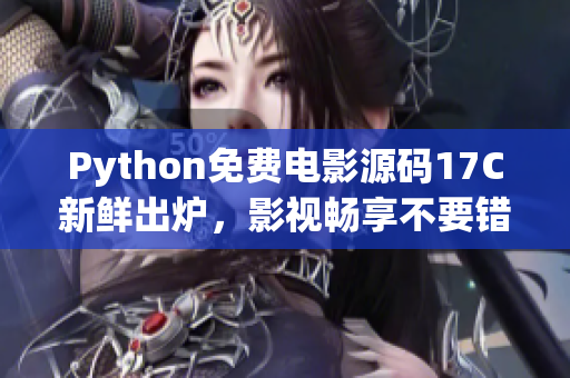 Python免費(fèi)電影源碼17C新鮮出爐，影視暢享不要錯(cuò)過(guò)