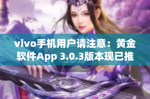vivo手機用戶請注意：黃金軟件App 3.0.3版本現(xiàn)已推出，立即下載體驗