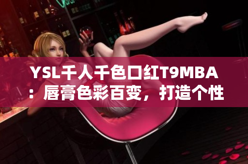 YSL千人千色口紅T9MBA：唇膏色彩百變，打造個(gè)性妝容