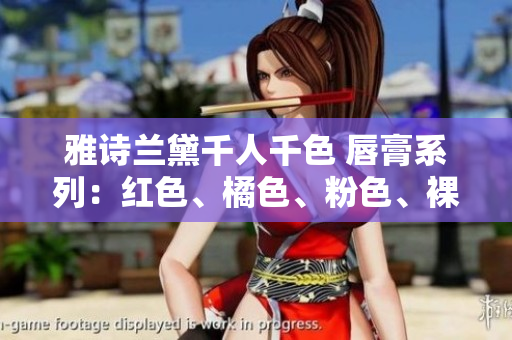 雅詩(shī)蘭黛千人千色 唇膏系列：紅色、橘色、粉色、裸色、玫瑰色 你的唇膏色彩搭配師